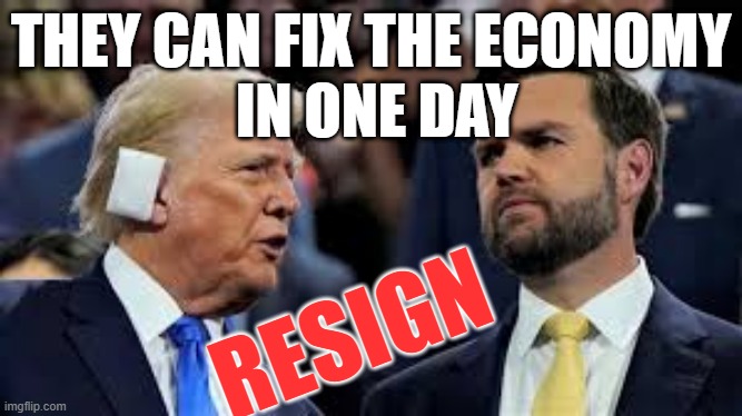 trump | THEY CAN FIX THE ECONOMY
 IN ONE DAY; RESIGN | image tagged in trump and jd vance | made w/ Imgflip meme maker