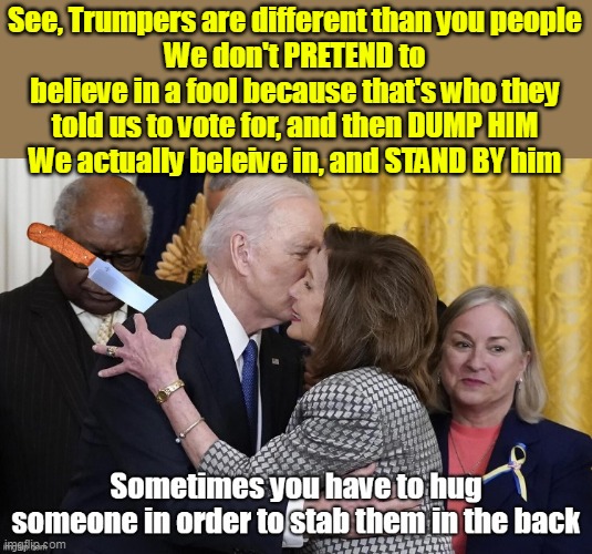 Dems & Libs will never understand | See, Trumpers are different than you people
We don't PRETEND to believe in a fool because that's who they told us to vote for, and then DUMP | image tagged in trumpers loyalty  vs dems meme | made w/ Imgflip meme maker