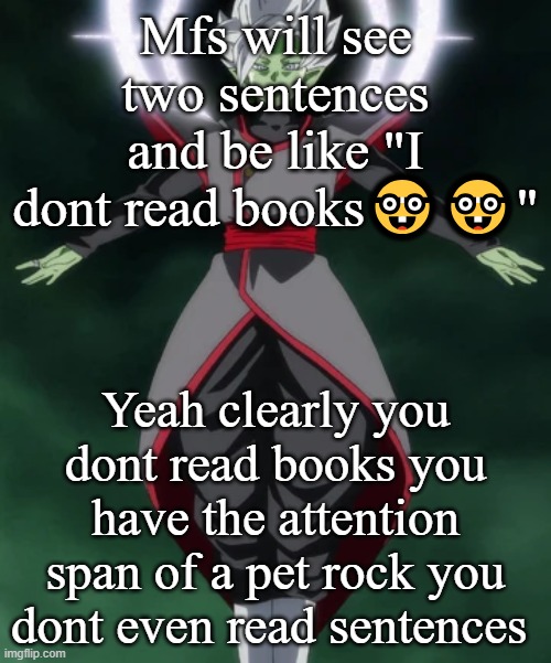 Mfs will see two sentences and be like "I dont read books🤓🤓"; Yeah clearly you dont read books you have the attention span of a pet rock you dont even read sentences | made w/ Imgflip meme maker