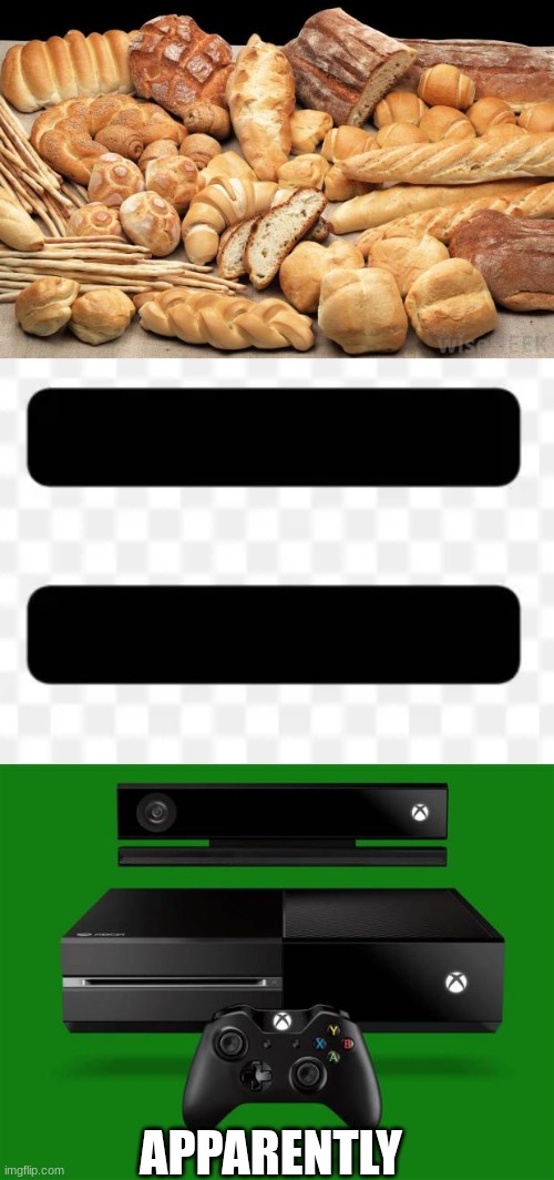 APPARENTLY | image tagged in bread,xbox one | made w/ Imgflip meme maker