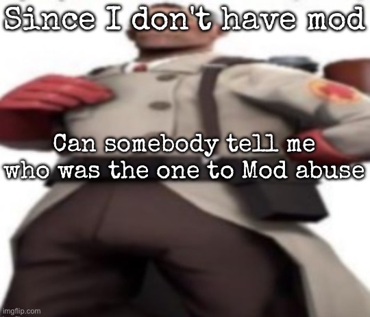 Yeah, i got comment banned for "harassment" | Since I don't have mod; Can somebody tell me who was the one to Mod abuse | image tagged in ze medic,msmg | made w/ Imgflip meme maker