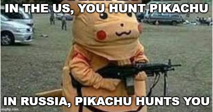 russia meme | IN THE US, YOU HUNT PIKACHU; IN RUSSIA, PIKACHU HUNTS YOU | image tagged in russian pikachu | made w/ Imgflip meme maker