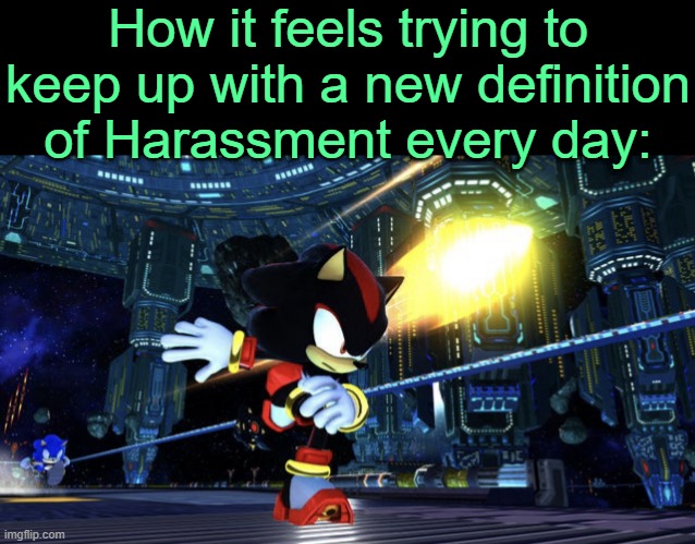 . | How it feels trying to keep up with a new definition of Harassment every day: | image tagged in sonic is catching up | made w/ Imgflip meme maker