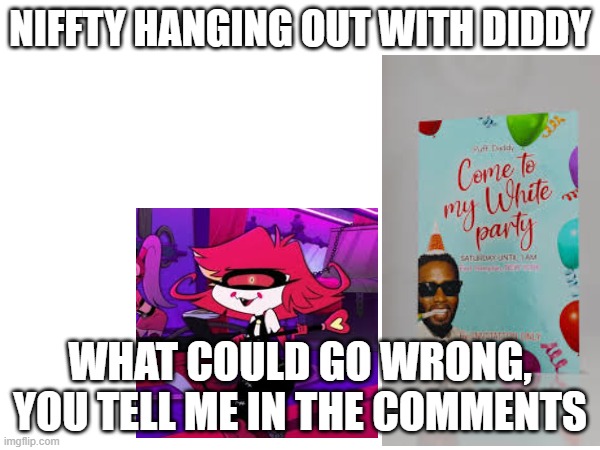 NIFFTY HANGING OUT WITH DIDDY; WHAT COULD GO WRONG, YOU TELL ME IN THE COMMENTS | made w/ Imgflip meme maker