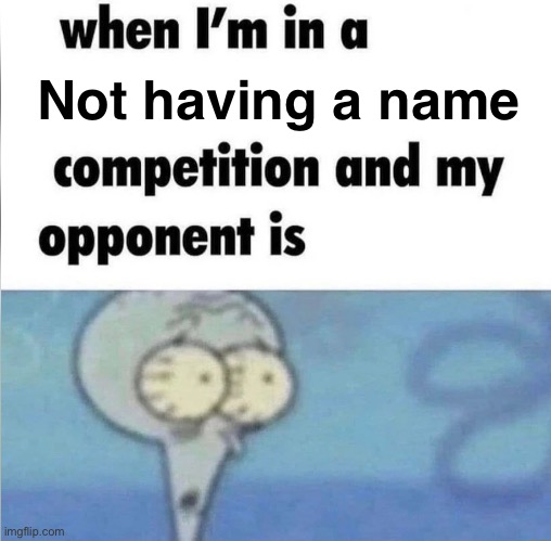 whe i'm in a competition and my opponent is | Not having a name; LOW TAPER FADE | image tagged in whe i'm in a competition and my opponent is,squidward,anti meme,antimeme,memes,funny memes | made w/ Imgflip meme maker