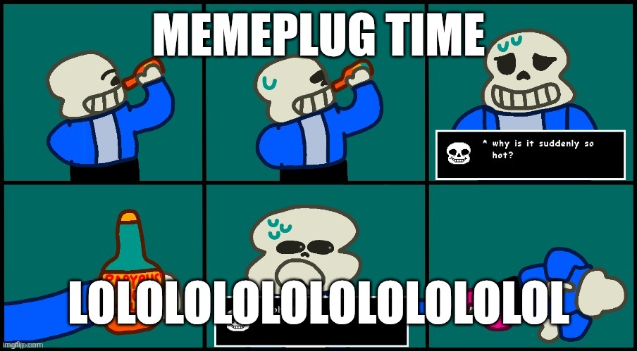 Sans drinks ketchup | MEMEPLUG TIME; LOLOLOLOLOLOLOLOLOLOL | image tagged in sans drinks ketchup | made w/ Imgflip meme maker