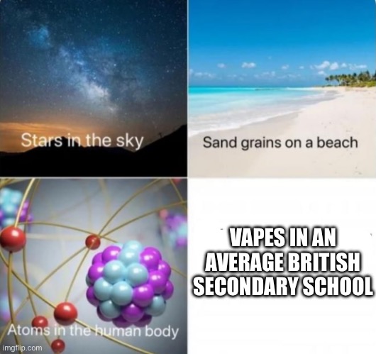 impossible things to count | VAPES IN AN AVERAGE BRITISH SECONDARY SCHOOL | image tagged in impossible things to count,british,vape,vaping,vape nation,memes | made w/ Imgflip meme maker