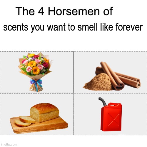 Screw soap and deodorant | scents you want to smell like forever | image tagged in four horsemen,memes,funny,smell | made w/ Imgflip meme maker