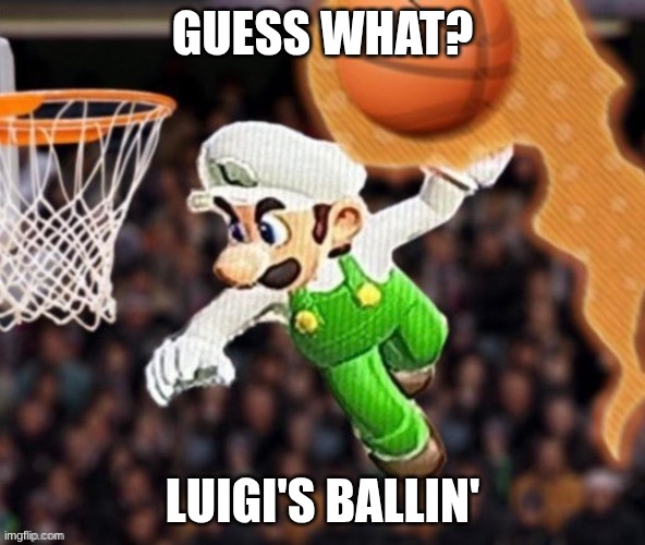 Luigi's Ballin' | GUESS WHAT? LUIGI'S BALLIN' | image tagged in luigi balling on them hoes,luigi | made w/ Imgflip meme maker