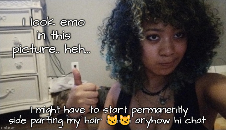 Might delete later depending on my feelings on this picture | I look emo in this picture.. heh... I might have to start permanently side parting my hair 😼😼 anyhow hi chat | made w/ Imgflip meme maker