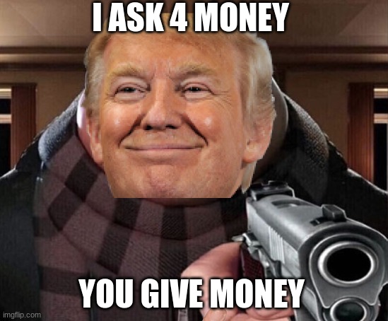 Gru Gun | I ASK 4 MONEY; YOU GIVE MONEY | image tagged in gru gun | made w/ Imgflip meme maker