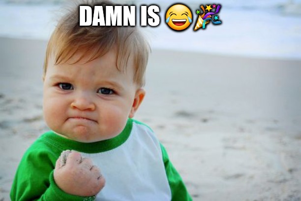 Success Kid Original | DAMN IS 😂🎉 | image tagged in memes,success kid original | made w/ Imgflip meme maker