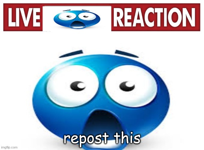 live blue guy reaction | repost this | image tagged in live blue guy reaction | made w/ Imgflip meme maker