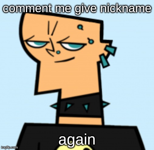 duncan | comment me give nickname; again | image tagged in duncan | made w/ Imgflip meme maker