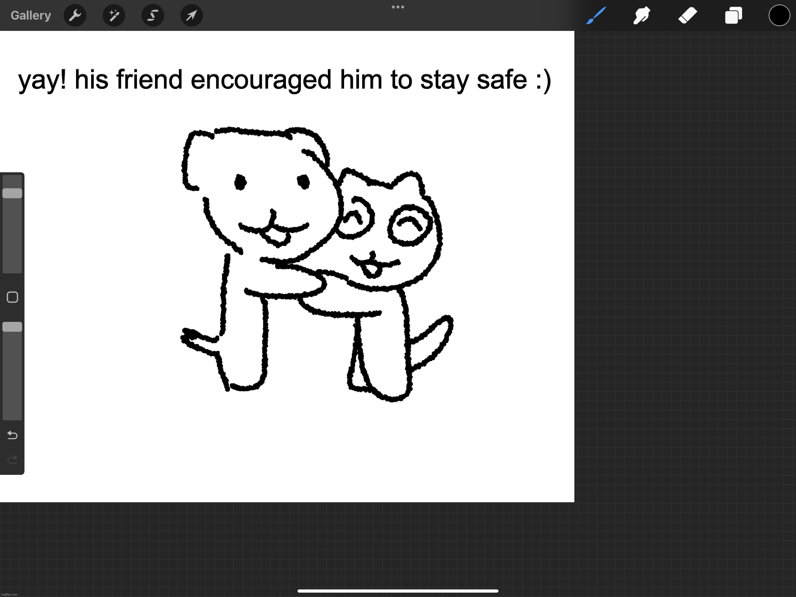 yay! his friend encouraged him to stay safe :) | made w/ Imgflip meme maker