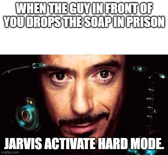 Jarvis Template | WHEN THE GUY IN FRONT OF YOU DROPS THE SOAP IN PRISON; JARVIS ACTIVATE HARD MODE. | image tagged in jarvis template | made w/ Imgflip meme maker