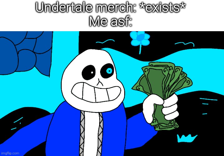 my REALLY old temp on my other account | Undertale merch: *exists*
Me asf: | image tagged in shut up and take my money sans | made w/ Imgflip meme maker