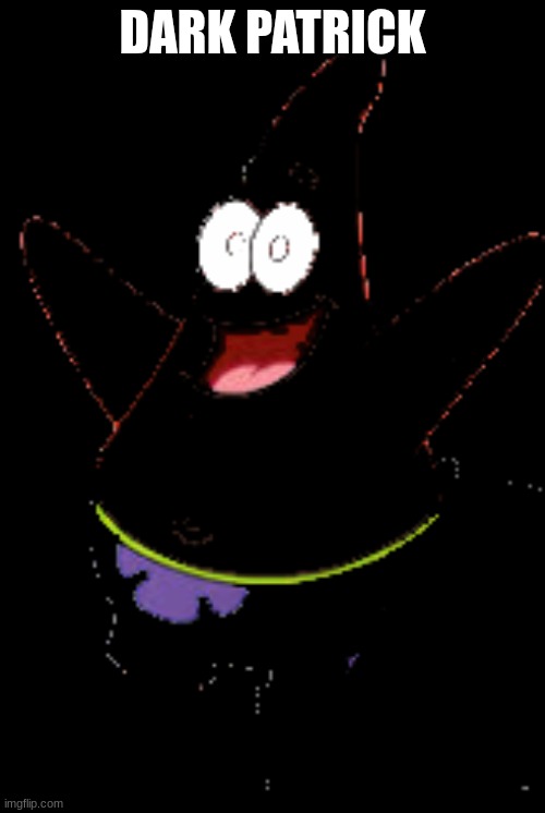 fun | DARK PATRICK | image tagged in pibby patrick | made w/ Imgflip meme maker