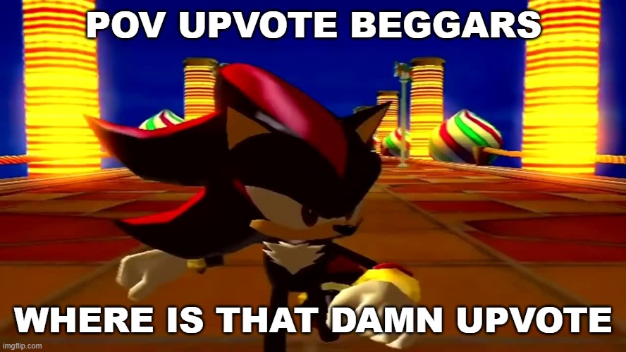 i promise its not an upvote beg or anything | POV UPVOTE BEGGARS; WHERE IS THAT DAMN UPVOTE | image tagged in damn fourth chaos emerald | made w/ Imgflip meme maker