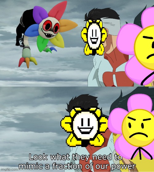 flower from bfdi came before Undertale so I cant say that shes a copy | image tagged in look what they need to mimic a fraction of our power | made w/ Imgflip meme maker