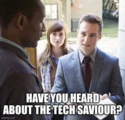 Our Lord and Savior | HAVE YOU HEARD ABOUT THE TECH SAVIOUR? | image tagged in our lord and savior | made w/ Imgflip meme maker