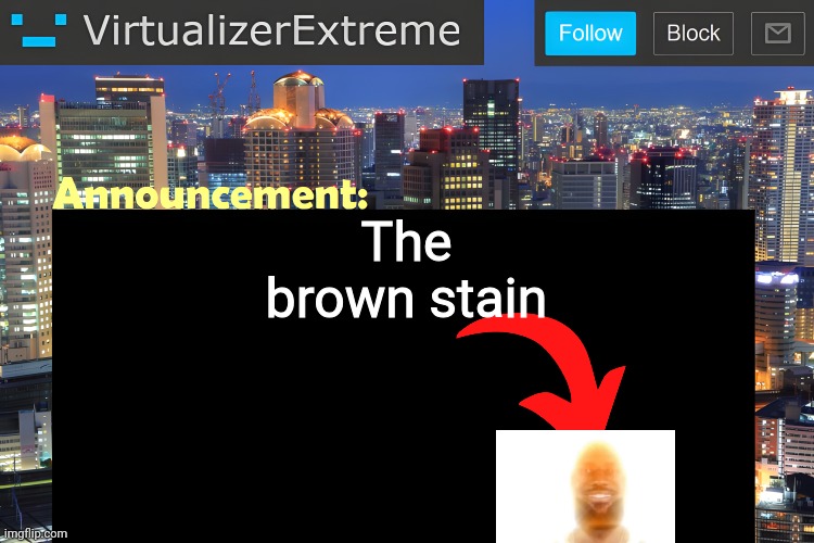 Virtualizer Announcement Temp (Remastered) | The brown stain | image tagged in virtualizer announcement temp remastered | made w/ Imgflip meme maker