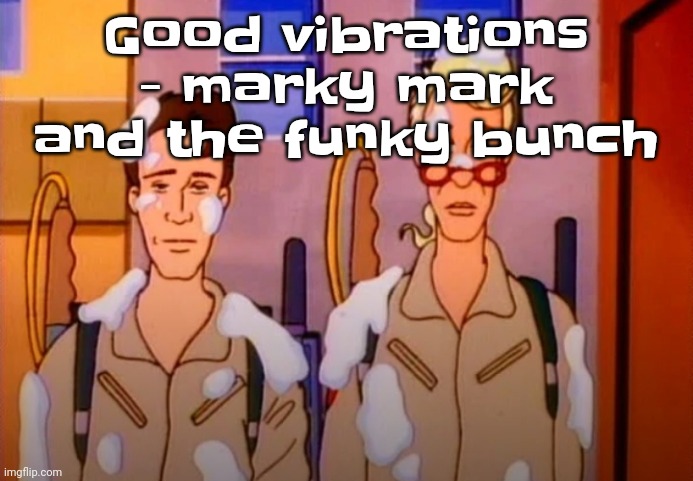 This song a banger | Good vibrations - marky mark and the funky bunch | image tagged in gozer jizz | made w/ Imgflip meme maker