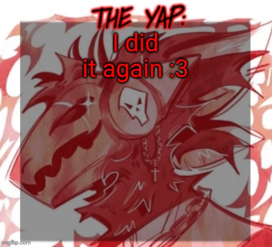 Changewing yapping template take 2 | I did it again :3 | image tagged in changewing yapping template take 2 | made w/ Imgflip meme maker