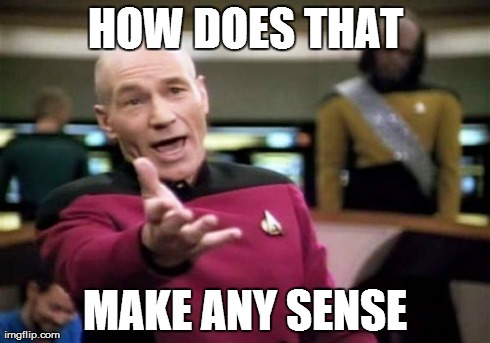 Picard Wtf | HOW DOES THAT MAKE ANY SENSE | image tagged in memes,picard wtf | made w/ Imgflip meme maker