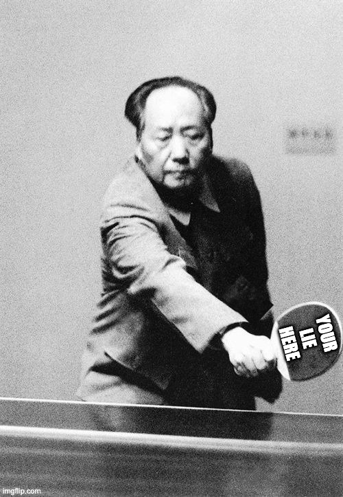 Ping-Pong Mao Zedong | YOUR
LIE
HERE | image tagged in ping-pong mao zedong | made w/ Imgflip meme maker