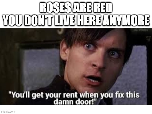 You give me rent? | ROSES ARE RED
YOU DON'T LIVE HERE ANYMORE | image tagged in bully maguire,spiderman,roses are red | made w/ Imgflip meme maker