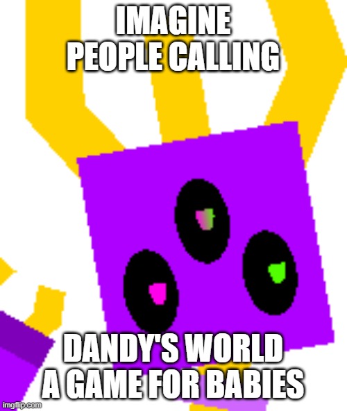 Shocky Icon | IMAGINE PEOPLE CALLING DANDY'S WORLD A GAME FOR BABIES | image tagged in shocky icon | made w/ Imgflip meme maker