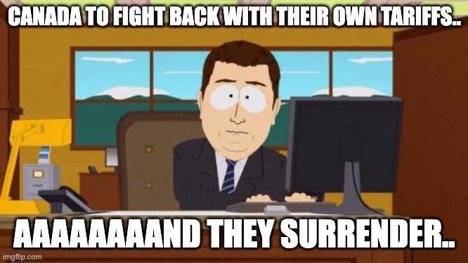 Aaaaand Its Gone | CANADA TO FIGHT BACK WITH THEIR OWN TARIFFS.. AAAAAAAAND THEY SURRENDER.. | image tagged in memes,aaaaand its gone | made w/ Imgflip meme maker