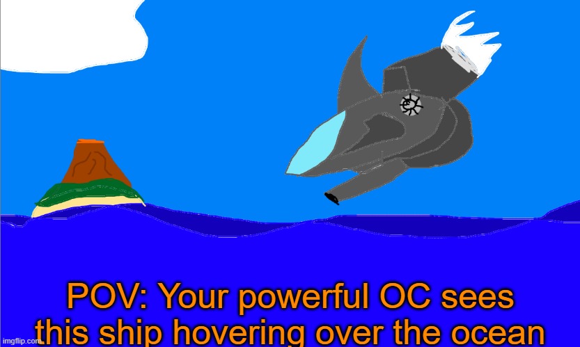 Lore important RP!1!!11! | POV: Your powerful OC sees this ship hovering over the ocean | made w/ Imgflip meme maker