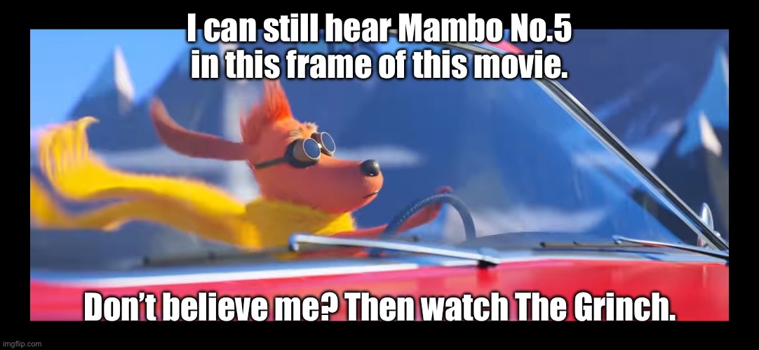 I can still hear the song… | I can still hear Mambo No.5 in this frame of this movie. Don’t believe me? Then watch The Grinch. | image tagged in max driving a car | made w/ Imgflip meme maker