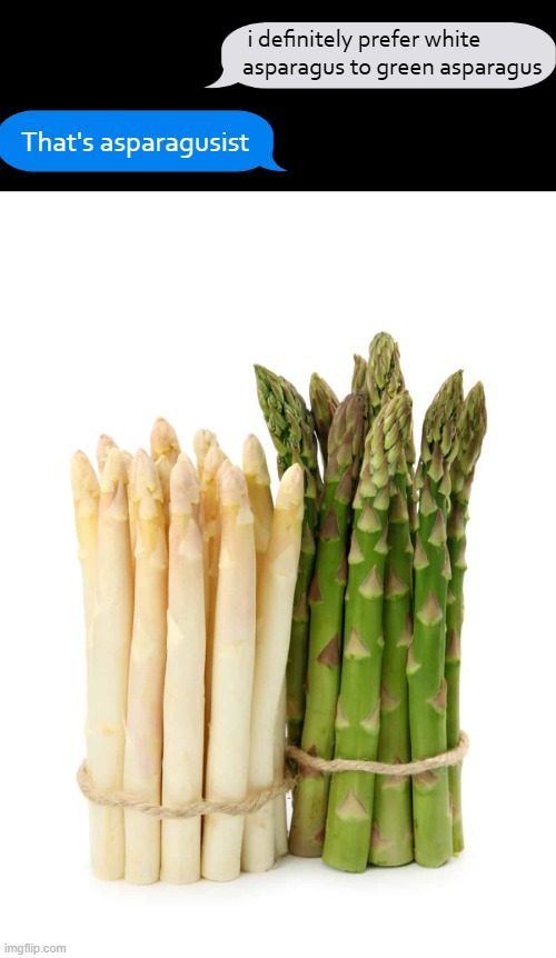 You're gonna have to go to HR and get a briefing. | i definitely prefer white asparagus to green asparagus; That's asparagusist | image tagged in funny memes,silly,asparagus | made w/ Imgflip meme maker