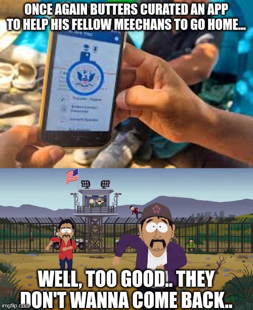 Last of Meechans App | ONCE AGAIN BUTTERS CURATED AN APP TO HELP HIS FELLOW MEECHANS TO GO HOME... WELL, TOO GOOD.. THEY DON'T WANNA COME BACK.. | image tagged in last of meechans,south park,immigration,deportation,app | made w/ Imgflip meme maker