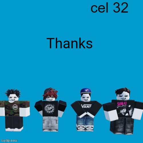 Cel 32 | Thanks | image tagged in cel 32 | made w/ Imgflip meme maker