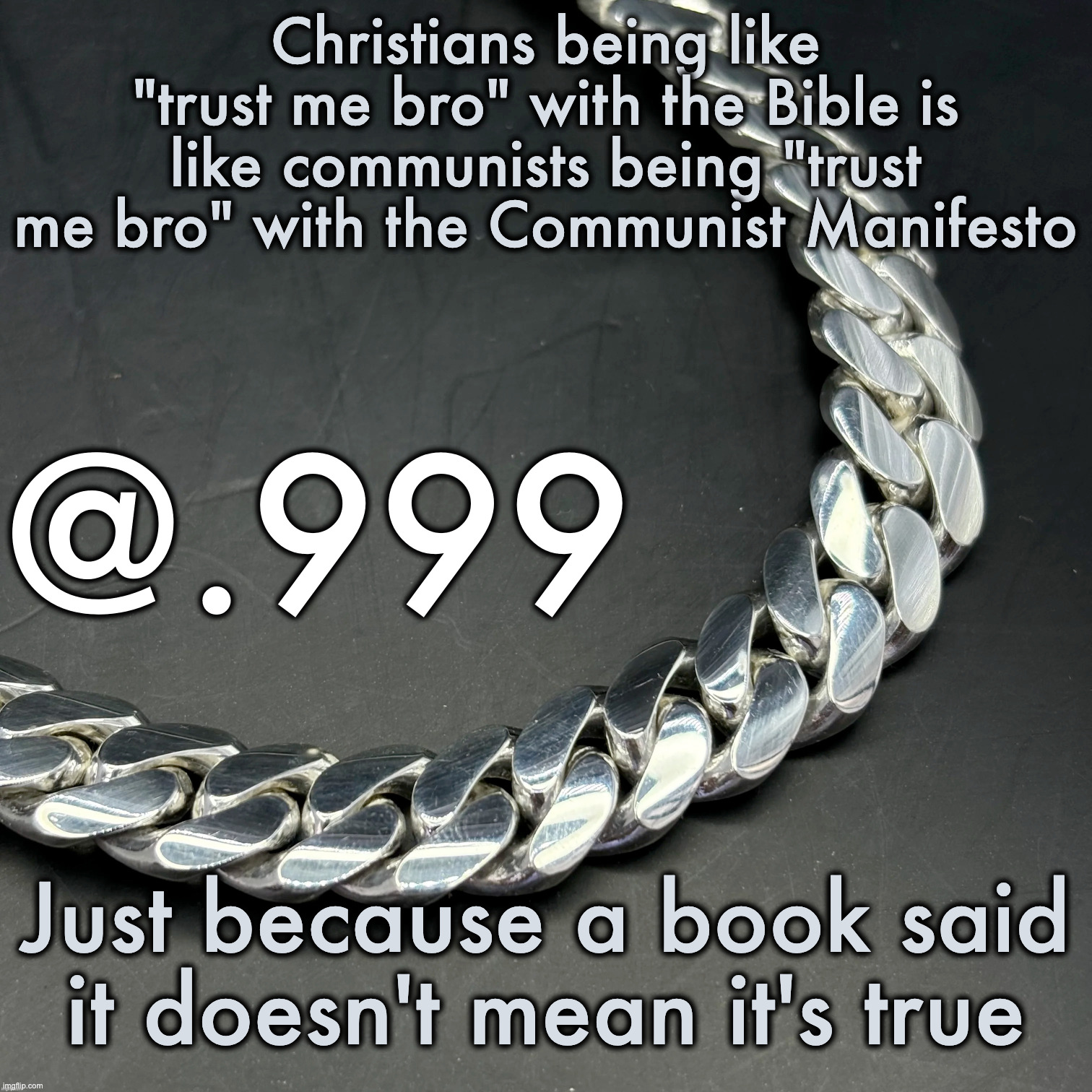 Silver Announcement Template 14.0 Template | Christians being like "trust me bro" with the Bible is like communists being "trust me bro" with the Communist Manifesto; Just because a book said it doesn't mean it's true | image tagged in silver announcement template 14 0 template | made w/ Imgflip meme maker