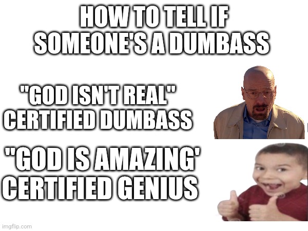 HOW TO TELL IF SOMEONE'S A DUMBASS; "GOD ISN'T REAL" CERTIFIED DUMBASS; "GOD IS AMAZING' CERTIFIED GENIUS | made w/ Imgflip meme maker