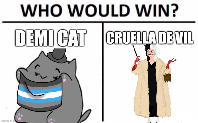 I didn’t know what to do | DEMI CAT; CRUELLA DE VIL | image tagged in memes,who would win | made w/ Imgflip meme maker