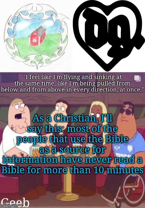 Geeb's drain gang temp | As a Christian, I'll say this: most of the people that use the Bible as a source for information have never read a Bible for more than 10 minutes | image tagged in geeb's drain gang temp | made w/ Imgflip meme maker
