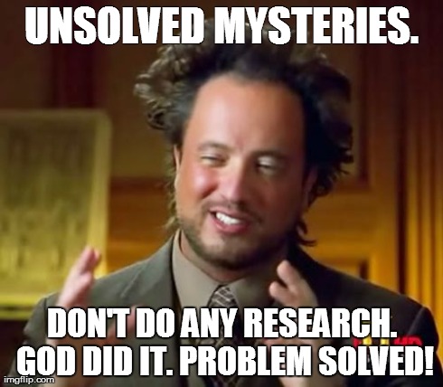 Ancient Aliens Meme | UNSOLVED MYSTERIES. DON'T DO ANY RESEARCH. GOD DID IT. PROBLEM SOLVED! | image tagged in memes,ancient aliens,religion,atheism,mystery,mysteries | made w/ Imgflip meme maker