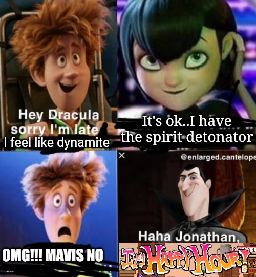haha jonathan you are | It's ok..I have the spirit detonator; I feel like dynamite; OMG!!! MAVIS NO | image tagged in haha jonathan you are | made w/ Imgflip meme maker