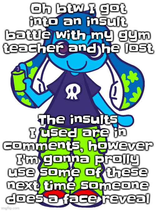 Yuh | The insults I used are in comments, however I'm gonna prolly use some of these next time someone does a face reveal; Oh btw I got into an insult battle with my gym teacher and he lost | image tagged in skatez pop'n music | made w/ Imgflip meme maker