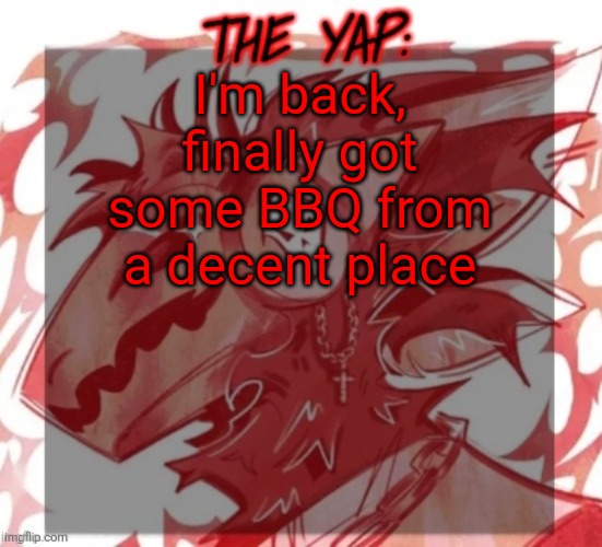 I love meat. Edible shit and coc- | I'm back, finally got some BBQ from a decent place | image tagged in changewing yapping template take 2 | made w/ Imgflip meme maker