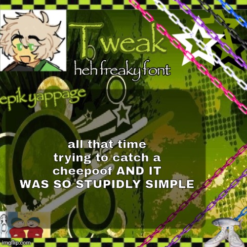the 24th announcement temp | all that time trying to catch a cheepoof AND IT WAS SO STUPIDLY SIMPLE | image tagged in the 24th announcement temp | made w/ Imgflip meme maker