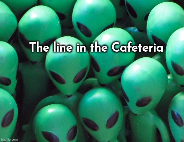 Aliens traffic jam | The line in the Cafeteria | image tagged in aliens traffic jam | made w/ Imgflip meme maker