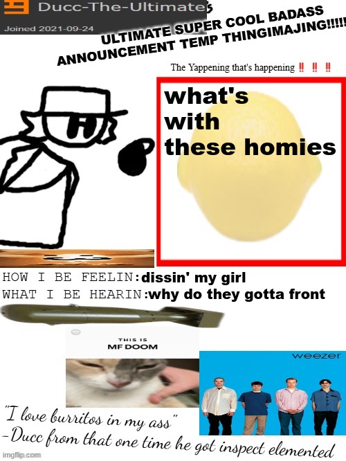 what did we ever do to these guys | what's with these homies; dissin' my girl; why do they gotta front | image tagged in dtu's ultimate super cool badass announcement temp thingimajing | made w/ Imgflip meme maker