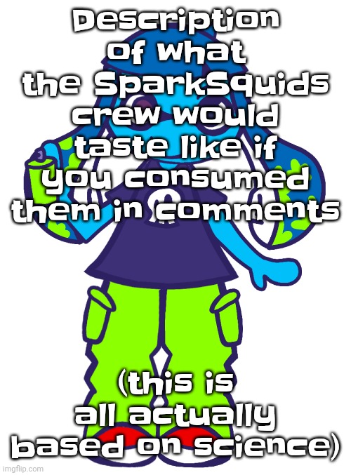 Yeah so they would not taste good | Description of what the SparkSquids crew would taste like if you consumed them in comments; (this is all actually based on science) | image tagged in skatez pop'n music | made w/ Imgflip meme maker